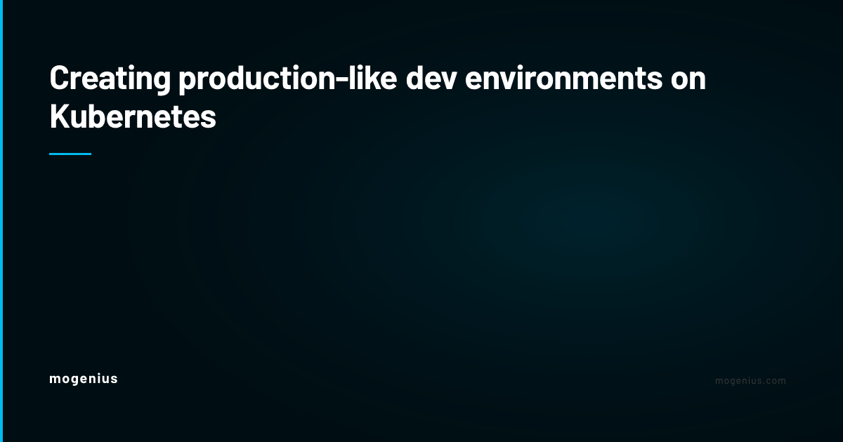 Creating production-like dev environments on Kubernetes